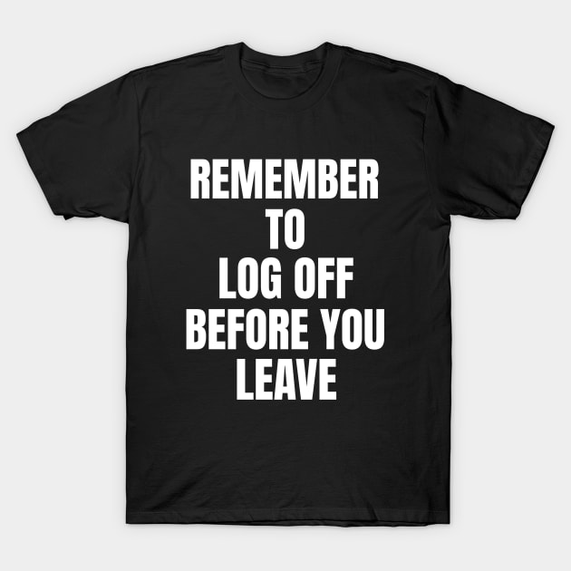 Remember To Log Off Before You Leave Cybersecurity T-Shirt by OldCamp